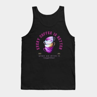 Every coffee is better when we drink it together design Tank Top